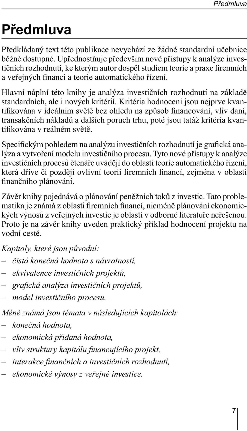 Hlavní náplní této knihy je analýza investičních rozhodnutí na základě standardních, ale i nových kritérií.