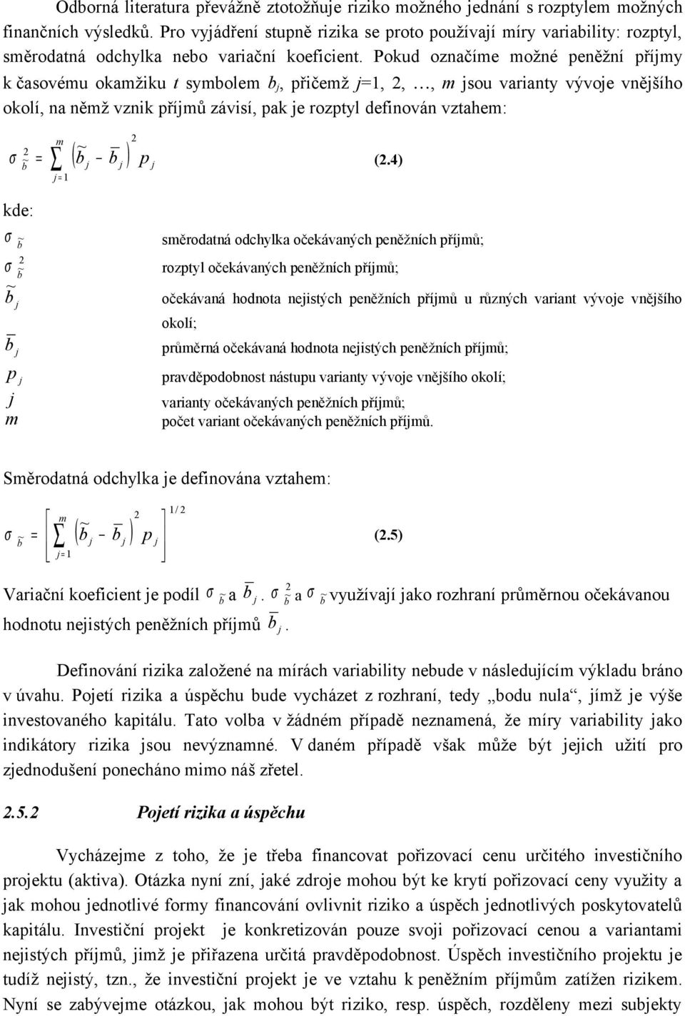 Pokud označíme možné peněžní přímy k časovému okamžiku t symolem, přičemž =1,,, m sou varianty vývoe vněšího okolí, na němž vznik přímů závisí, pak e rozptyl definován vztahem: m = 1 ( ) p σ = (.