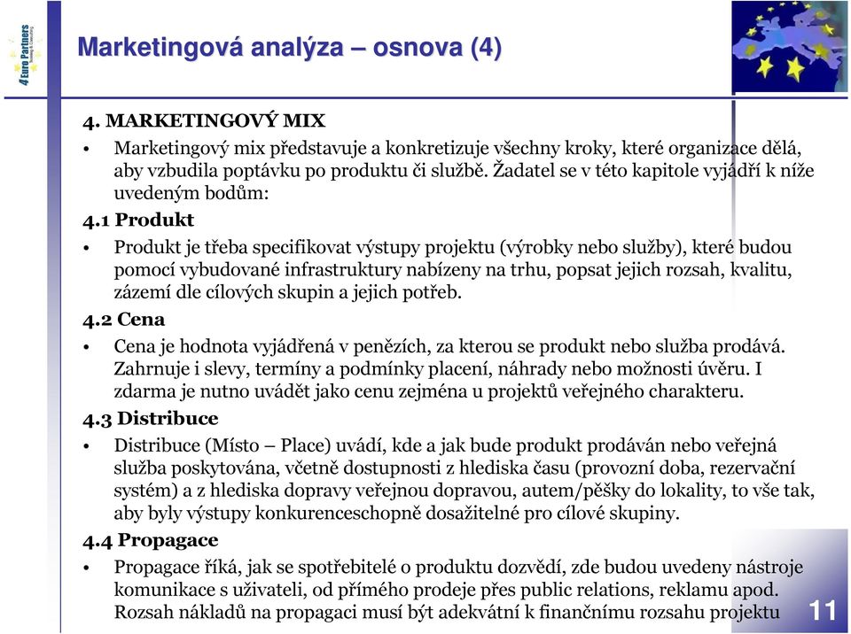 1 Produkt Produkt je třeba specifikovat výstupy projektu (výrobky nebo služby), které budou pomocí vybudované infrastruktury nabízeny na trhu, popsat jejich rozsah, kvalitu, zázemí dle cílových