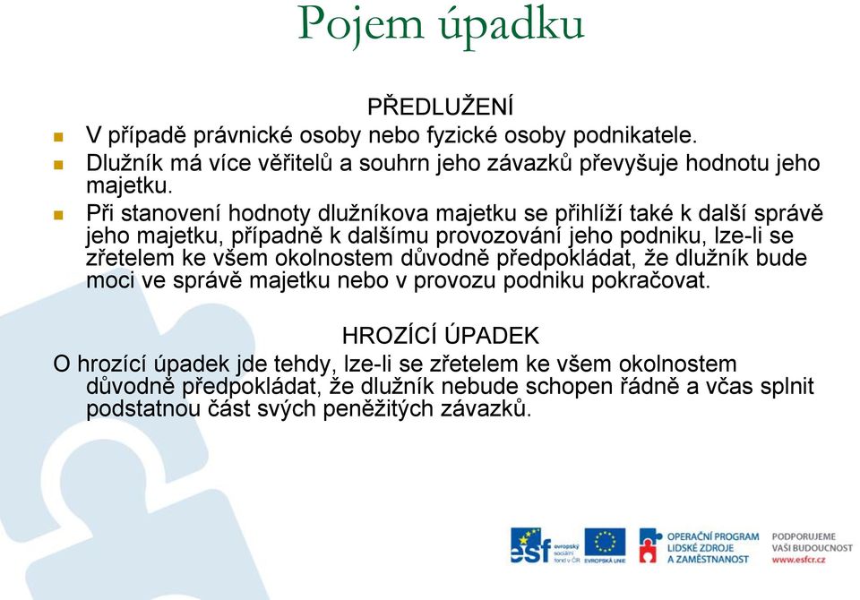 Při stanovení hodnoty dlužníkova majetku se přihlíží také k další správě jeho majetku, případně k dalšímu provozování jeho podniku, lze-li se zřetelem ke