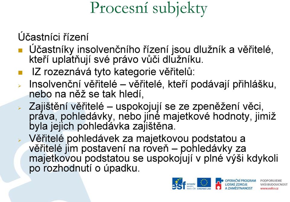 uspokojují se ze zpeněžení věci, práva, pohledávky, nebo jiné majetkové hodnoty, jimiž byla jejich pohledávka zajištěna.