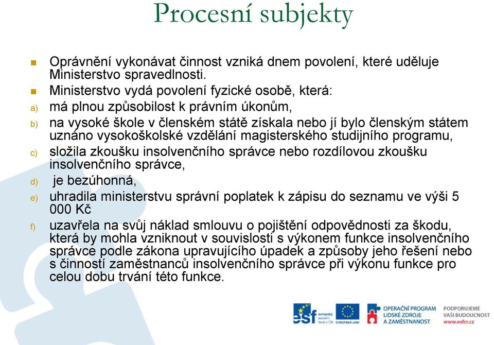 magisterského studijního programu, c) složila zkoušku insolvenčního správce nebo rozdílovou zkoušku insolvenčního správce, d) je bezúhonná, e) uhradila ministerstvu správní poplatek k zápisu do