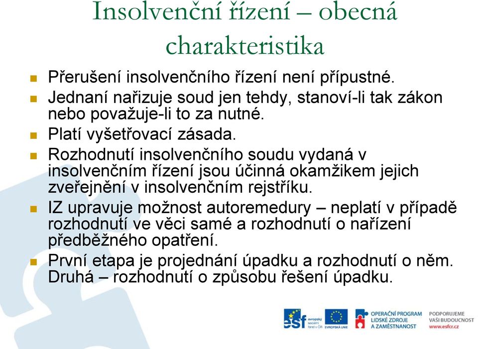 Rozhodnutí insolvenčního soudu vydaná v insolvenčním řízení jsou účinná okamžikem jejich zveřejnění v insolvenčním rejstříku.