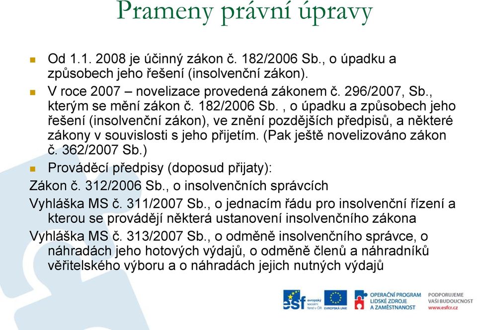 (Pak ještě novelizováno zákon č. 362/2007 Sb.) Prováděcí předpisy (doposud přijaty): Zákon č. 312/2006 Sb., o insolvenčních správcích Vyhláška MS č. 311/2007 Sb.