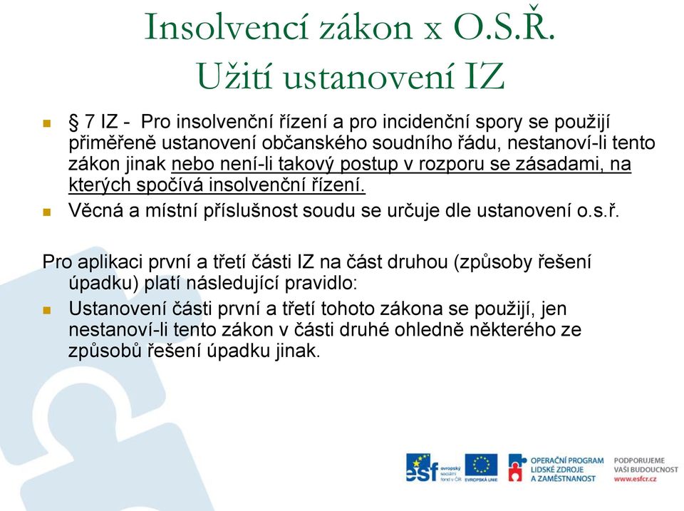 tento zákon jinak nebo není-li takový postup v rozporu se zásadami, na kterých spočívá insolvenční řízení.