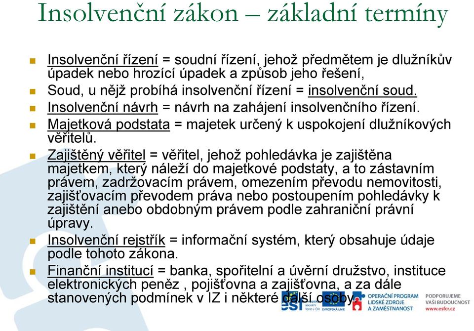 Zajištěný věřitel = věřitel, jehož pohledávka je zajištěna majetkem, který náleží do majetkové podstaty, a to zástavním právem, zadržovacím právem, omezením převodu nemovitosti, zajišťovacím převodem