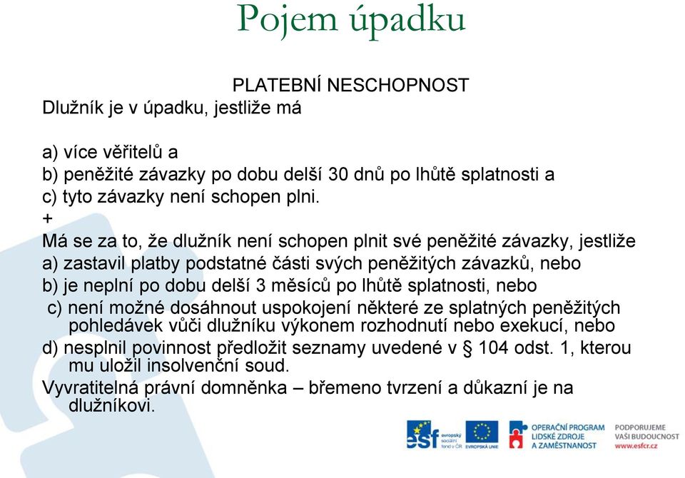 + Má se za to, že dlužník není schopen plnit své peněžité závazky, jestliže a) zastavil platby podstatné části svých peněžitých závazků, nebo b) je neplní po dobu delší 3