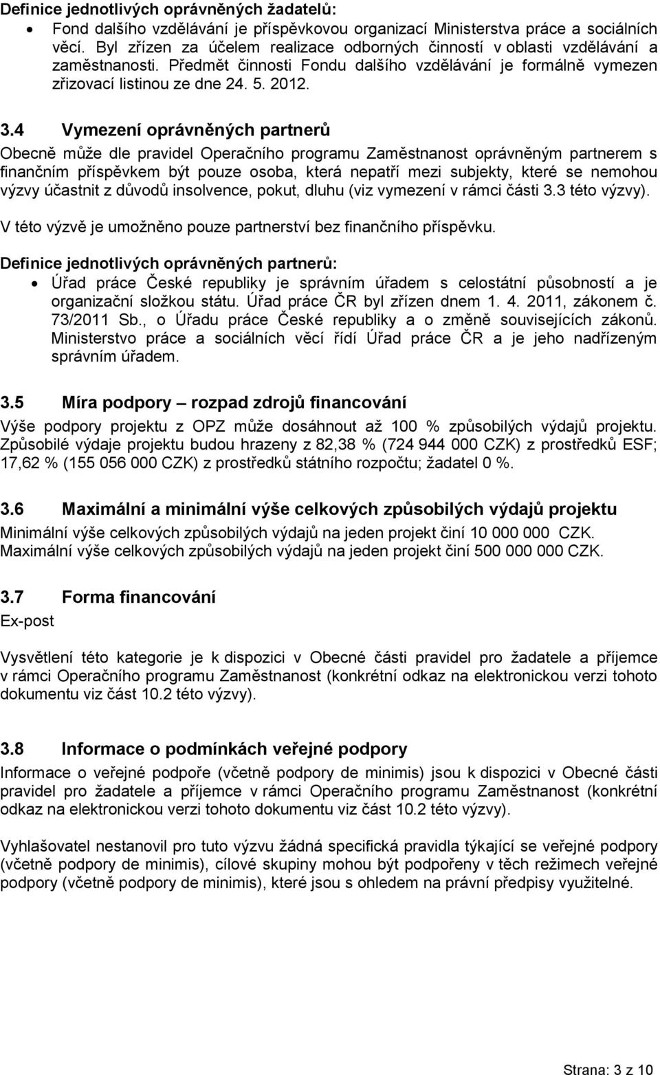 4 Vymezení oprávněných partnerů Obecně může dle pravidel Operačního programu Zaměstnanost oprávněným partnerem s finančním příspěvkem být pouze osoba, která nepatří mezi subjekty, které se nemohou