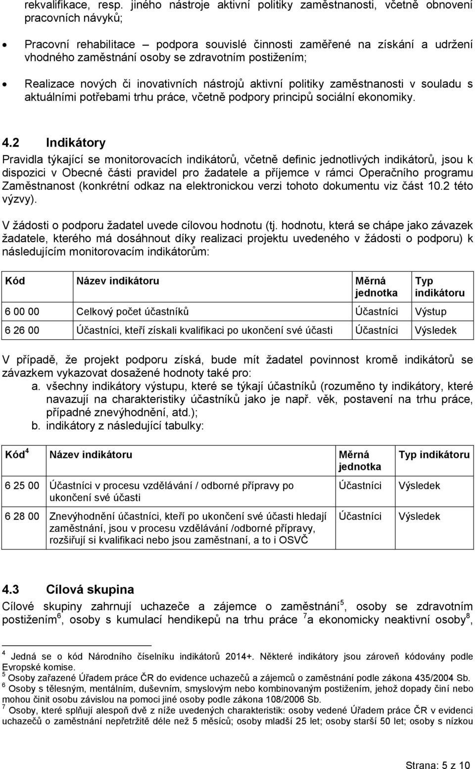 zdravotním postižením; Realizace nových či inovativních nástrojů aktivní politiky zaměstnanosti v souladu s aktuálními potřebami trhu práce, včetně podpory principů sociální ekonomiky. 4.