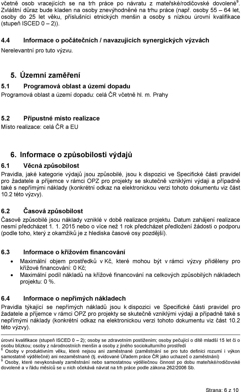 4 Informace o počátečních / navazujících synergických výzvách Nerelevantní pro tuto výzvu. 5. Územní zaměření 5.1 Programová oblast a území dopadu Programová oblast a území dopadu: celá ČR včetně hl.