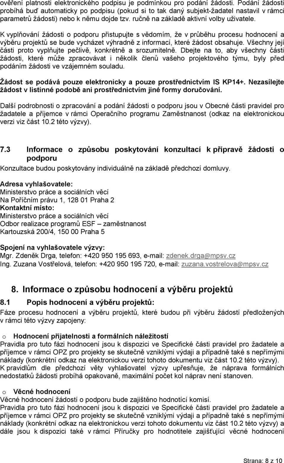 K vyplňování žádosti o podporu přistupujte s vědomím, že v průběhu procesu hodnocení a výběru projektů se bude vycházet výhradně z informací, které žádost obsahuje.