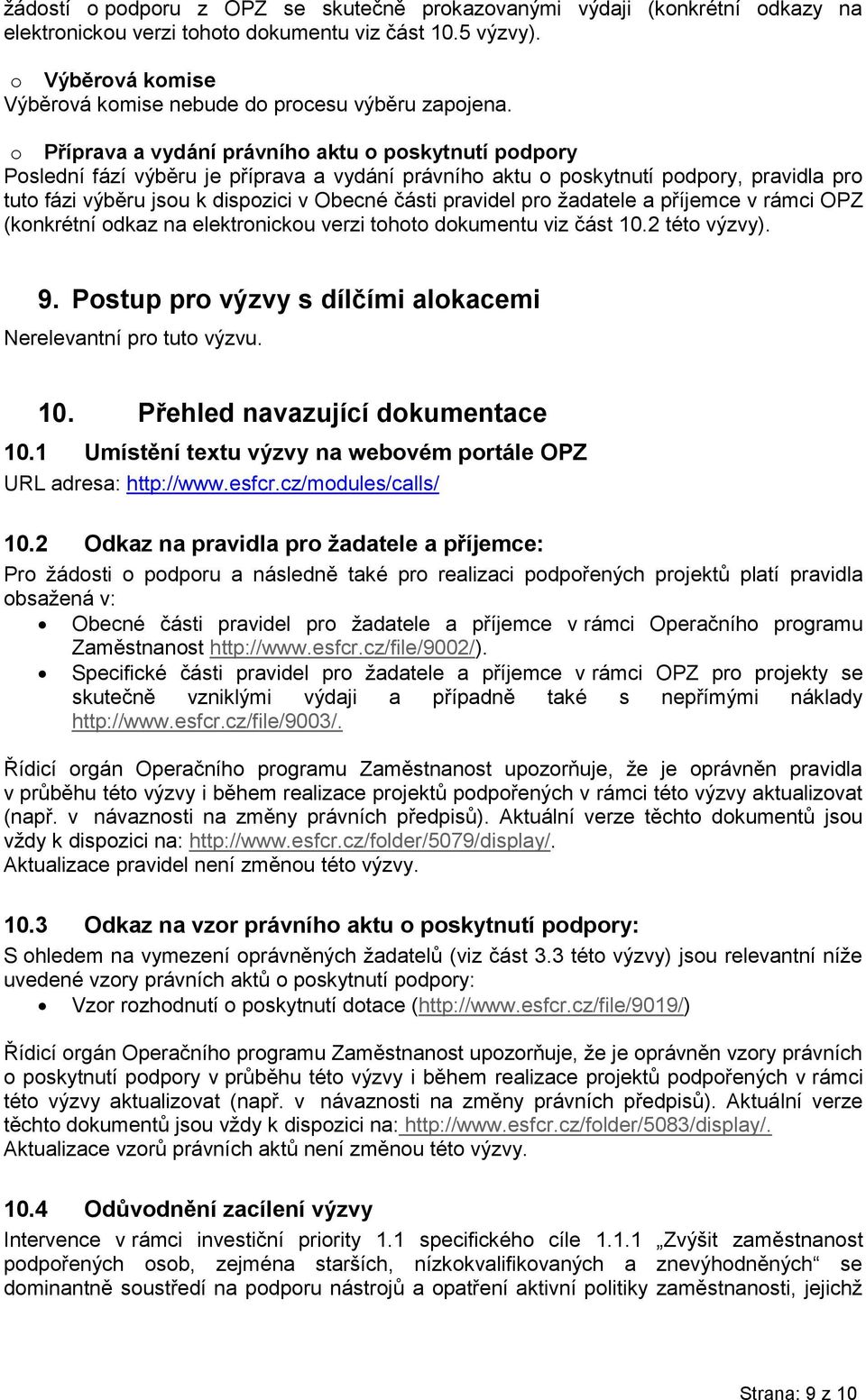 o Příprava a vydání právního aktu o poskytnutí podpory Poslední fází výběru je příprava a vydání právního aktu o poskytnutí podpory, pravidla pro tuto fázi výběru jsou k dispozici v Obecné části