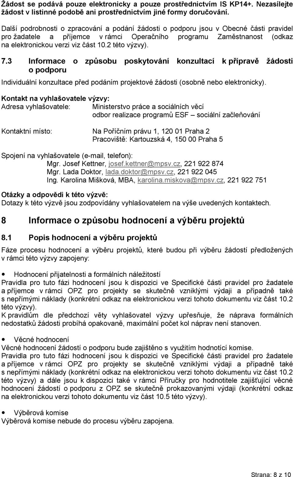 2 této výzvy). 7.3 Informace o způsobu poskytování konzultací k přípravě žádosti o podporu Individuální konzultace před podáním projektové žádosti (osobně nebo elektronicky).