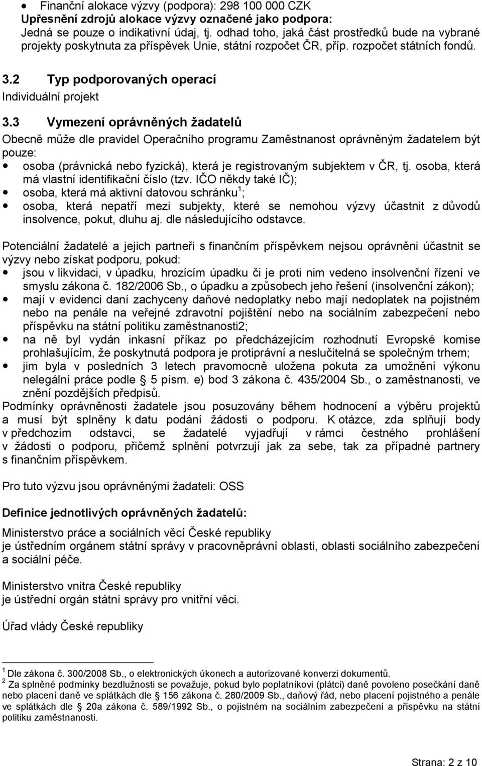 3 Vymezení oprávněných žadatelů Obecně může dle pravidel Operačního programu Zaměstnanost oprávněným žadatelem být pouze: osoba (právnická nebo fyzická), která je registrovaným subjektem v ČR, tj.