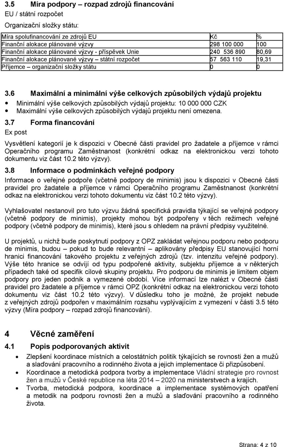 6 Maximální a minimální výše celkových způsobilých výdajů projektu Minimální výše celkových způsobilých výdajů projektu: 10 000 000 CZK Maximální výše celkových způsobilých výdajů projektu není
