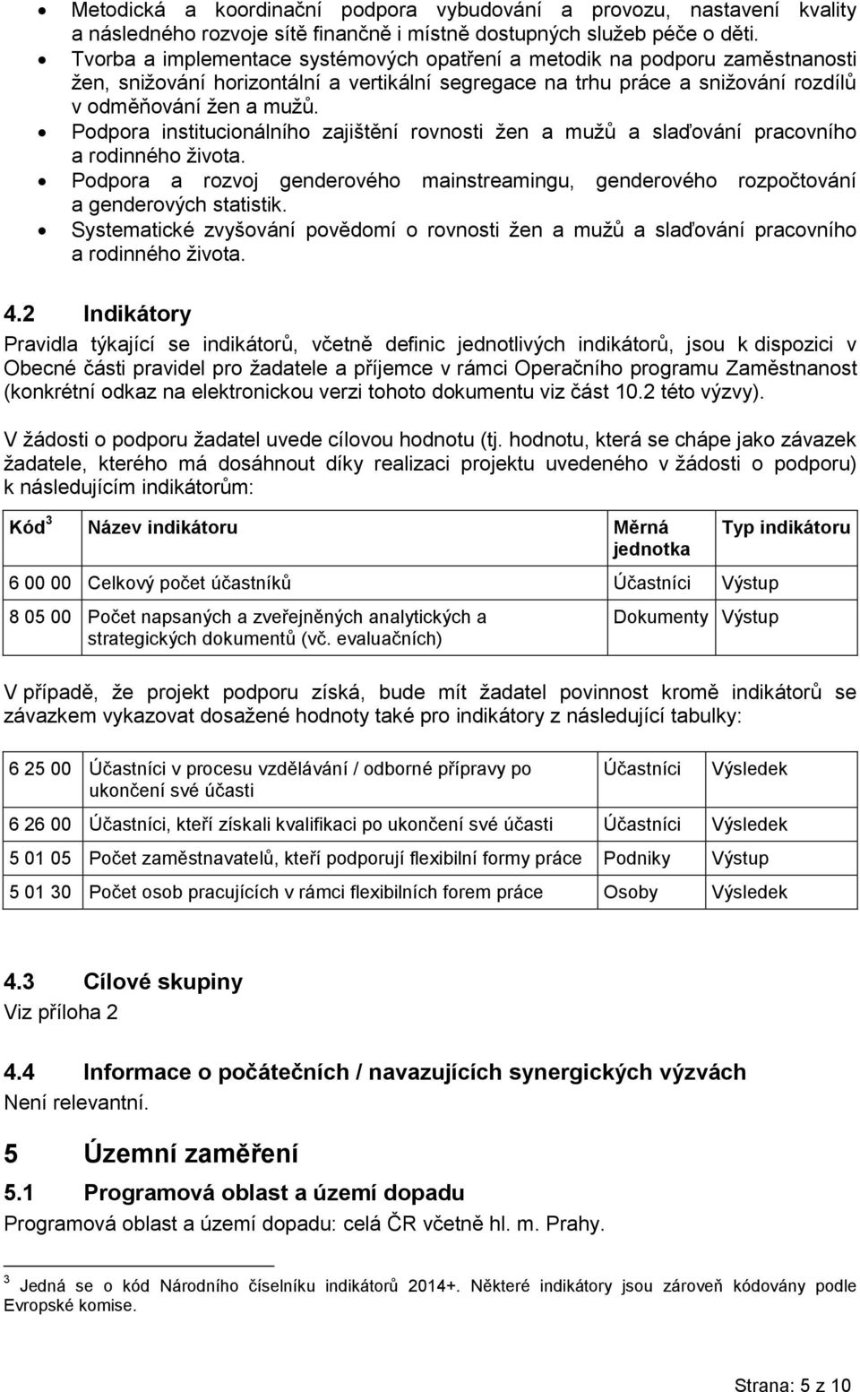 Podpora institucionálního zajištění rovnosti žen a mužů a slaďování pracovního a rodinného života. Podpora a rozvoj genderového mainstreamingu, genderového rozpočtování a genderových statistik.