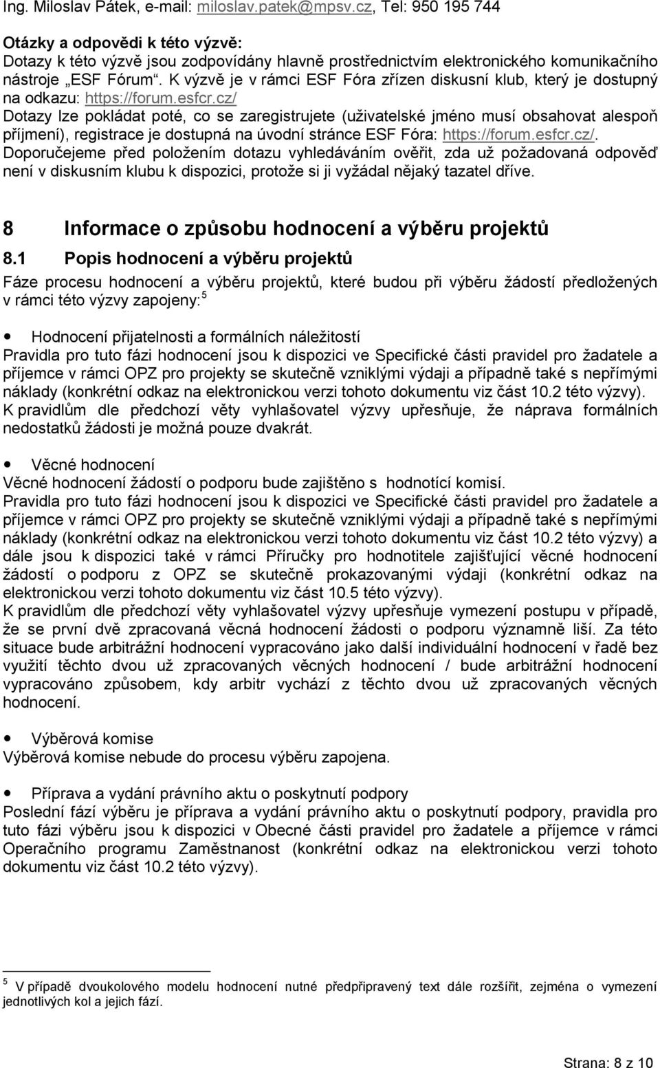 K výzvě je v rámci ESF Fóra zřízen diskusní klub, který je dostupný na odkazu: https://forum.esfcr.