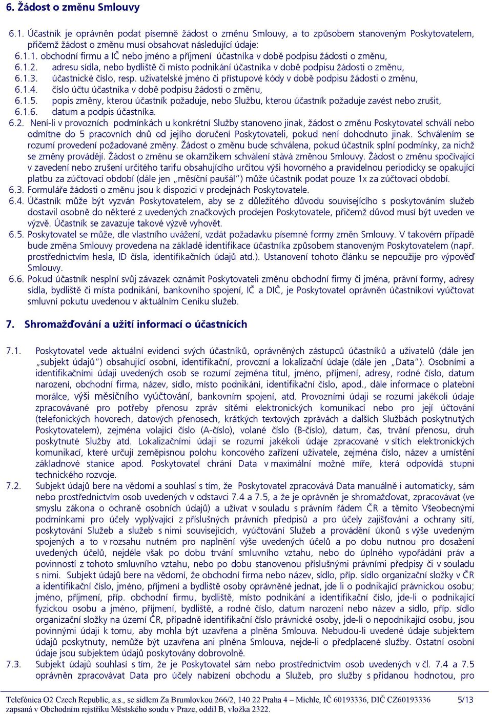 číslo účtu účastníka v době podpisu žádosti o změnu, 6.1.5. popis změny, kterou účastník požaduje, nebo Službu, kterou účastník požaduje zavést nebo zrušit, 6.1.6. datum a podpis účastníka. 6.2.