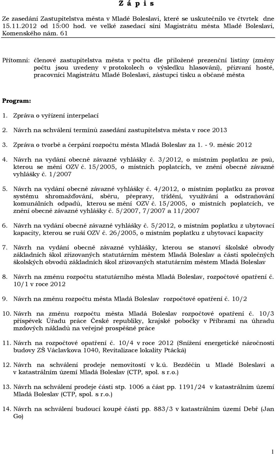 zástupci tisku a občané města Program: 1. Zpráva o vyřízení interpelací 2. Návrh na schválení termínů zasedání zastupitelstva města v roce 2013 3.