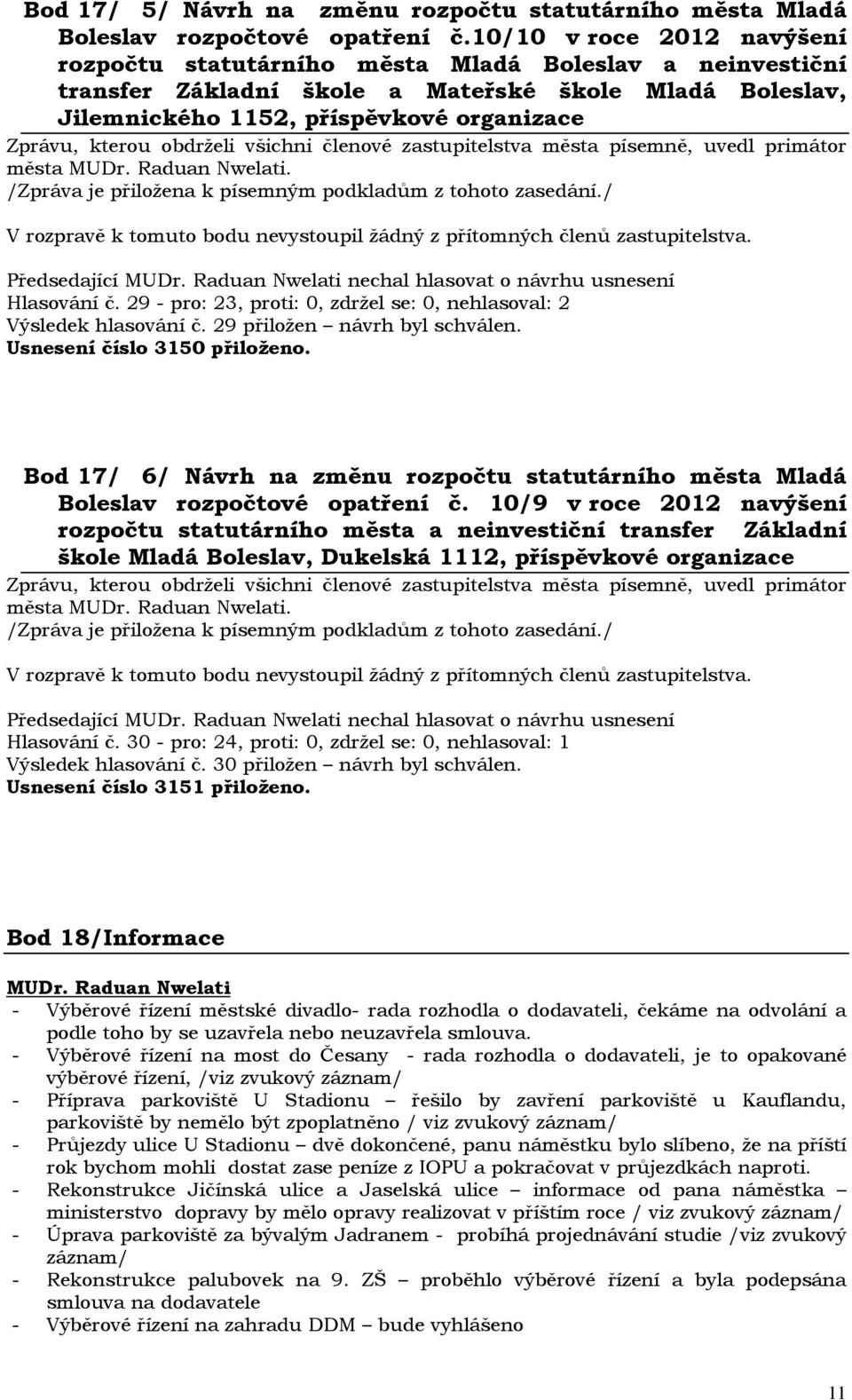 Raduan Nwelati. Hlasování č. 29 - pro: 23, proti: 0, zdržel se: 0, nehlasoval: 2 Výsledek hlasování č. 29 přiložen návrh byl schválen. Usnesení číslo 3150 přiloženo.