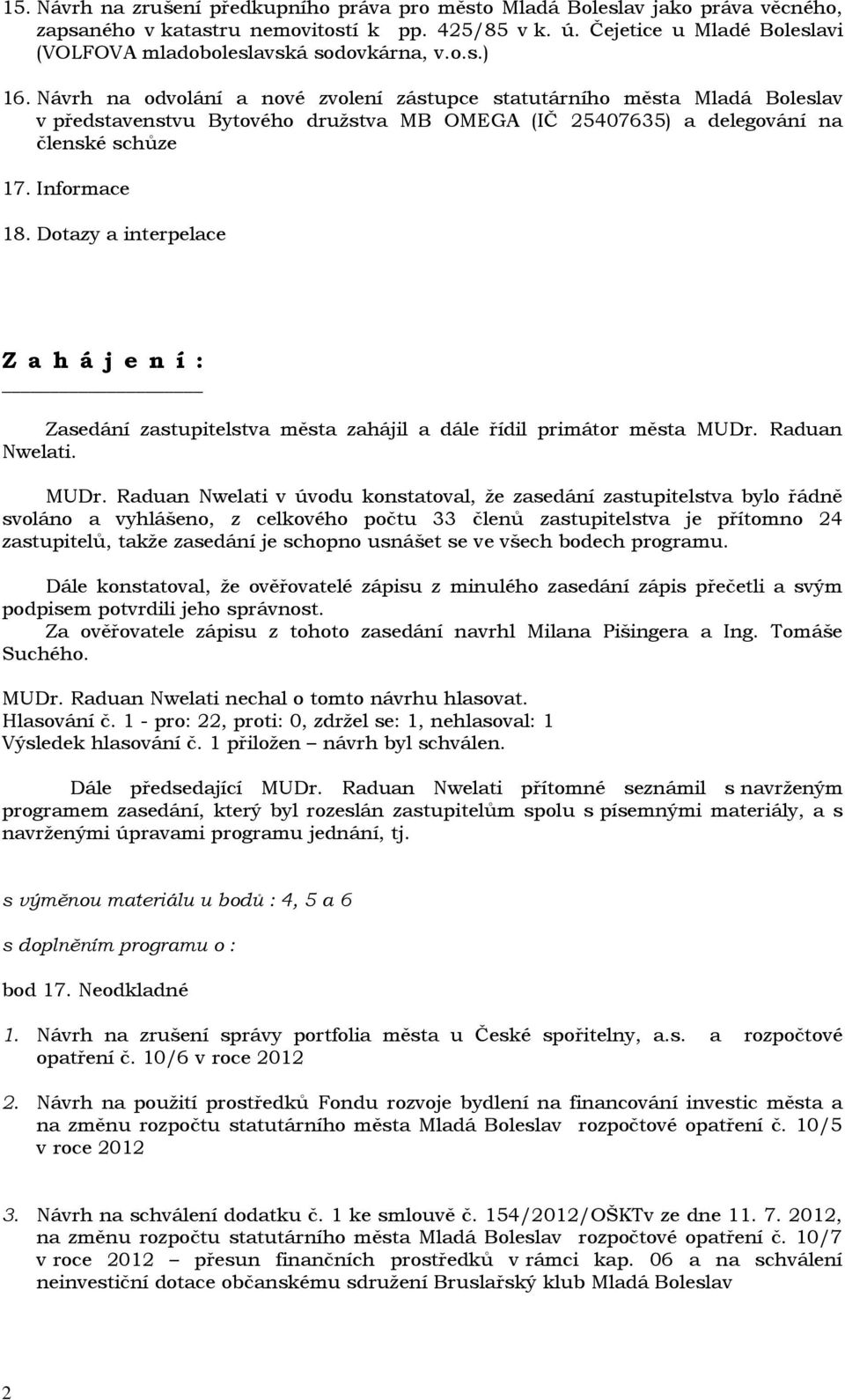 Návrh na odvolání a nové zvolení zástupce statutárního města Mladá Boleslav v představenstvu Bytového družstva MB OMEGA (IČ 25407635) a delegování na členské schůze 17. Informace 18.