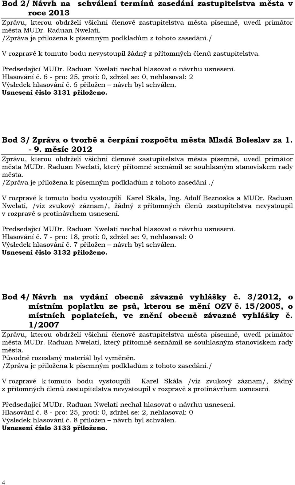 měsíc 2012 /Zpráva je přiložena k písemným podkladům z tohoto zasedání./ V rozpravě k tomuto bodu vystoupili Karel Skála, Ing. Adolf Beznoska a MUDr.