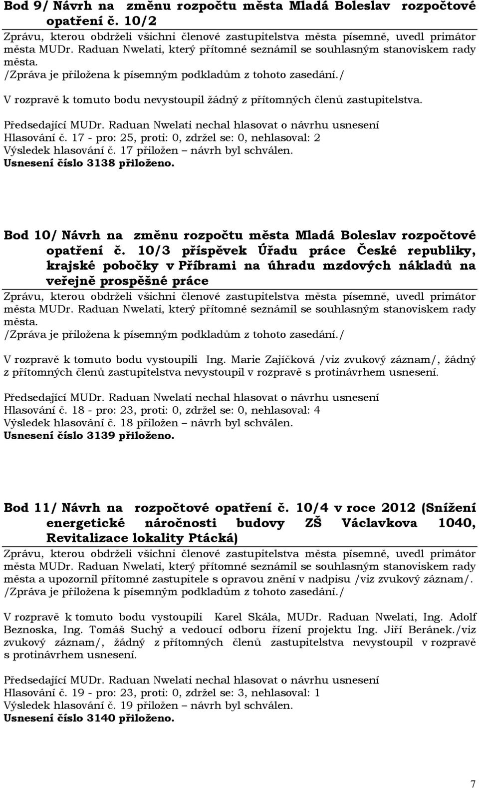 10/3 příspěvek Úřadu práce České republiky, krajské pobočky v Příbrami na úhradu mzdových nákladů na veřejně prospěšné práce V rozpravě k tomuto bodu vystoupili Ing.