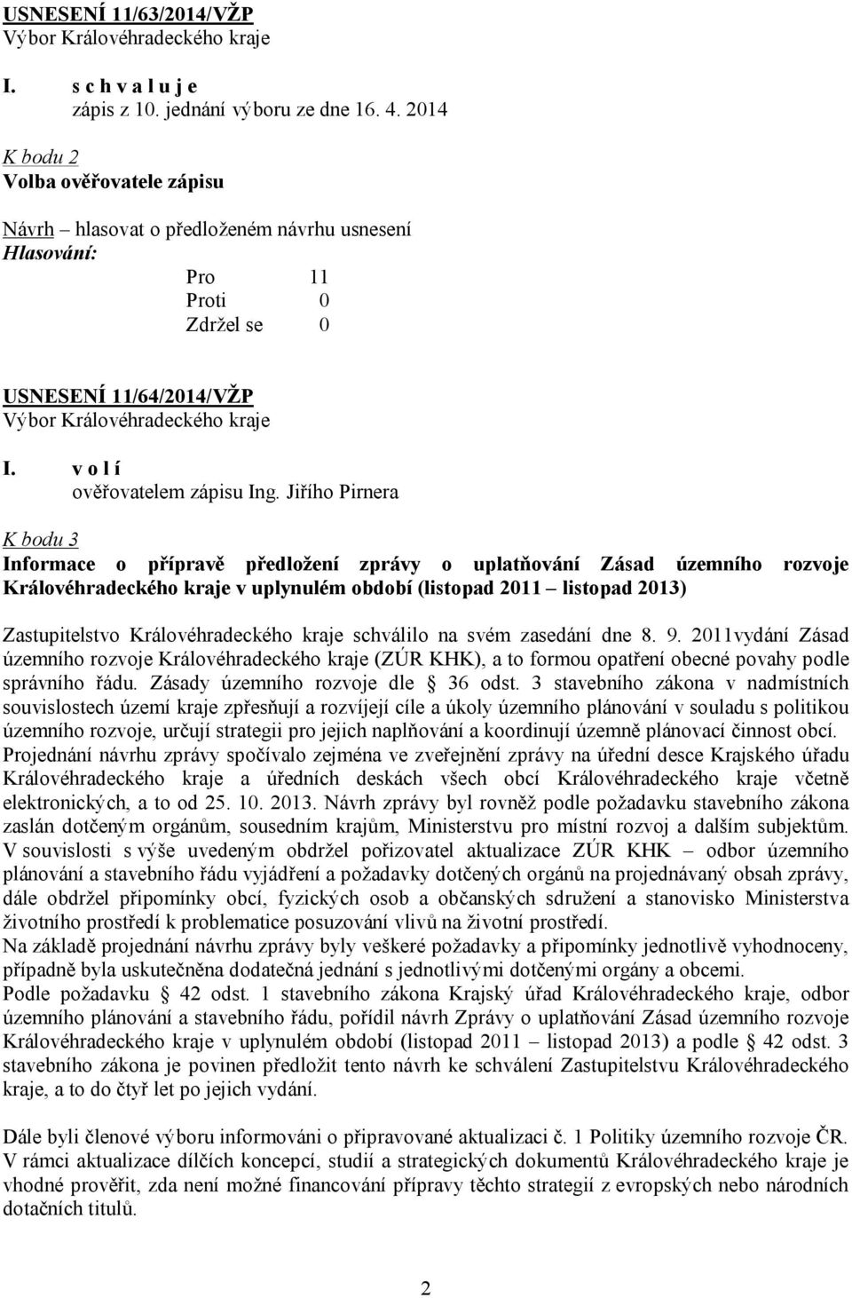 Královéhradeckého kraje schválilo na svém zasedání dne 8. 9. 2011vydání Zásad územního rozvoje Královéhradeckého kraje (ZÚR KHK), a to formou opatření obecné povahy podle správního řádu.