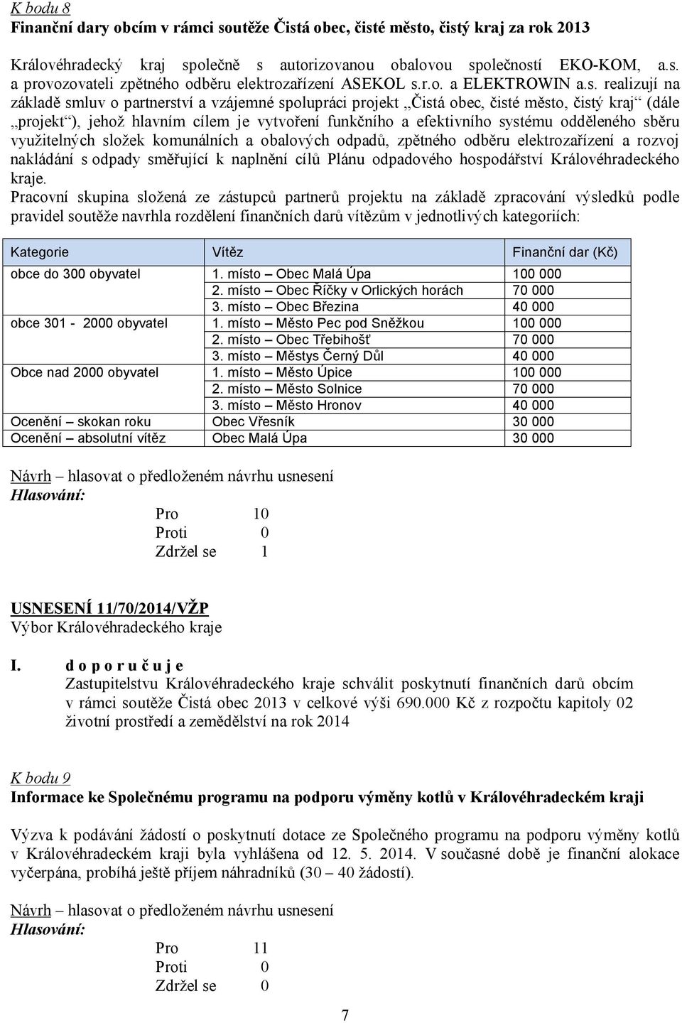 realizují na základě smluv o partnerství a vzájemné spolupráci projekt Čistá obec, čisté město, čistý kraj (dále projekt ), jehož hlavním cílem je vytvoření funkčního a efektivního systému odděleného