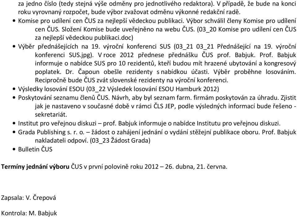 (03_20 Komise pro udílení cen ČUS za nejlepší vědeckou publikaci.doc) Výběr přednášejících na 19. výroční konferenci SUS (03_21 03_21 Přednášející na 19. výroční konferenci SUS.jpg).