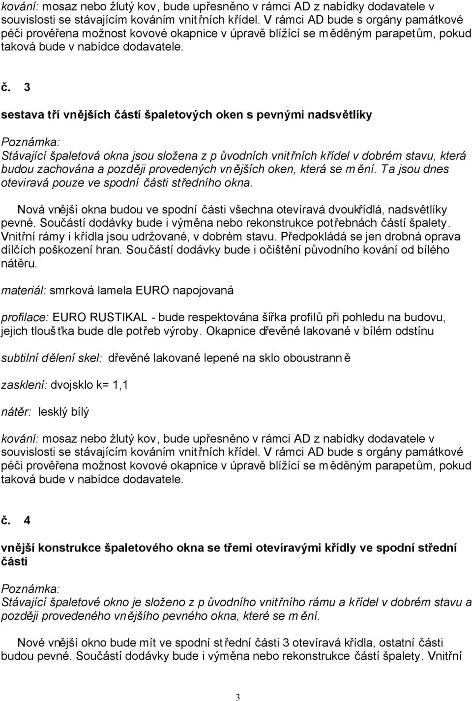 ějších oken, která se m ění. Ta jsou dnes oteviravá pouze ve spodní části středního okna. Nová vnější okna budou ve spodní části všechna otevíravá dvoukřídlá, nadsvětlíky pevné.