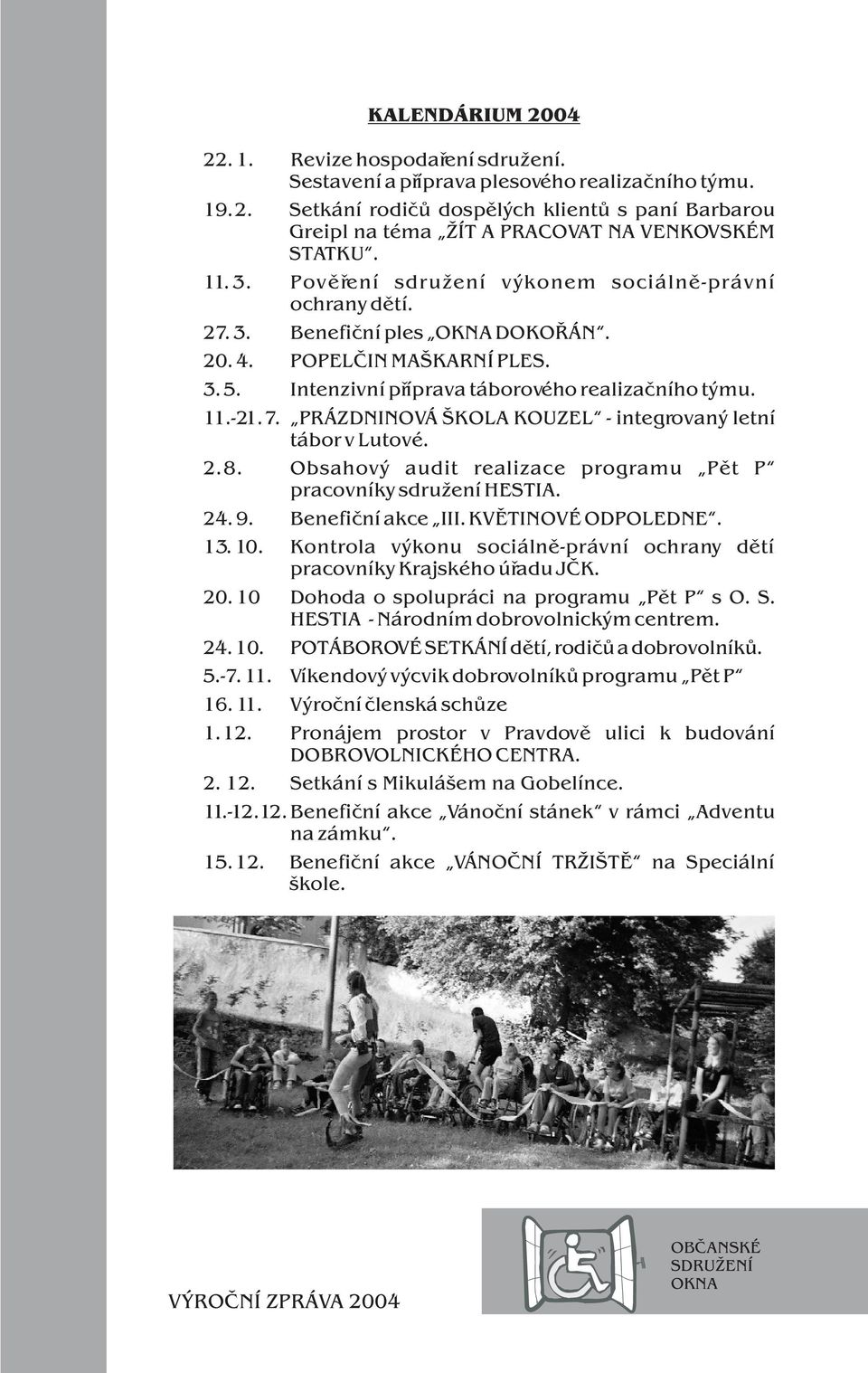 PRÁZDNINOVÁ ŠKOLA KOUZEL - integrovaný letní tábor v Lutové. 2. 8. Obsahový audit realizace programu Pìt P pracovníky sdružení HESTIA. 24. 9. Benefièní akce III. KVÌTINOVÉ ODPOLEDNE. 13. 10.