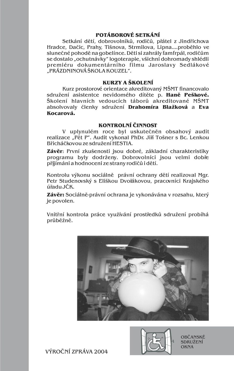 KURZY A ŠKOLENÍ Kurz prostorové orientace akreditovaný MŠMT financovalo sdružení asistentce nevidomého dítìte p. Hanì Peškové.