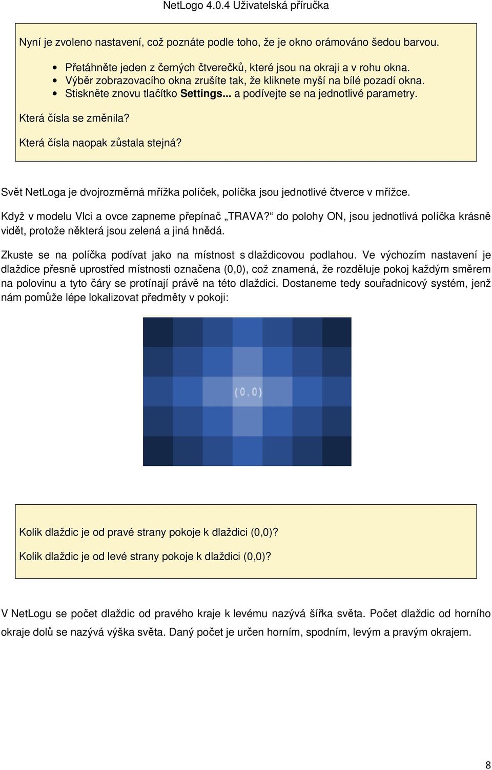 Která čísla naopak zůstala stejná? Svět NetLoga je dvojrozměrná mřížka políček, políčka jsou jednotlivé čtverce v mřížce. Když v modelu Vlci a ovce zapneme přepínač TRAVA?