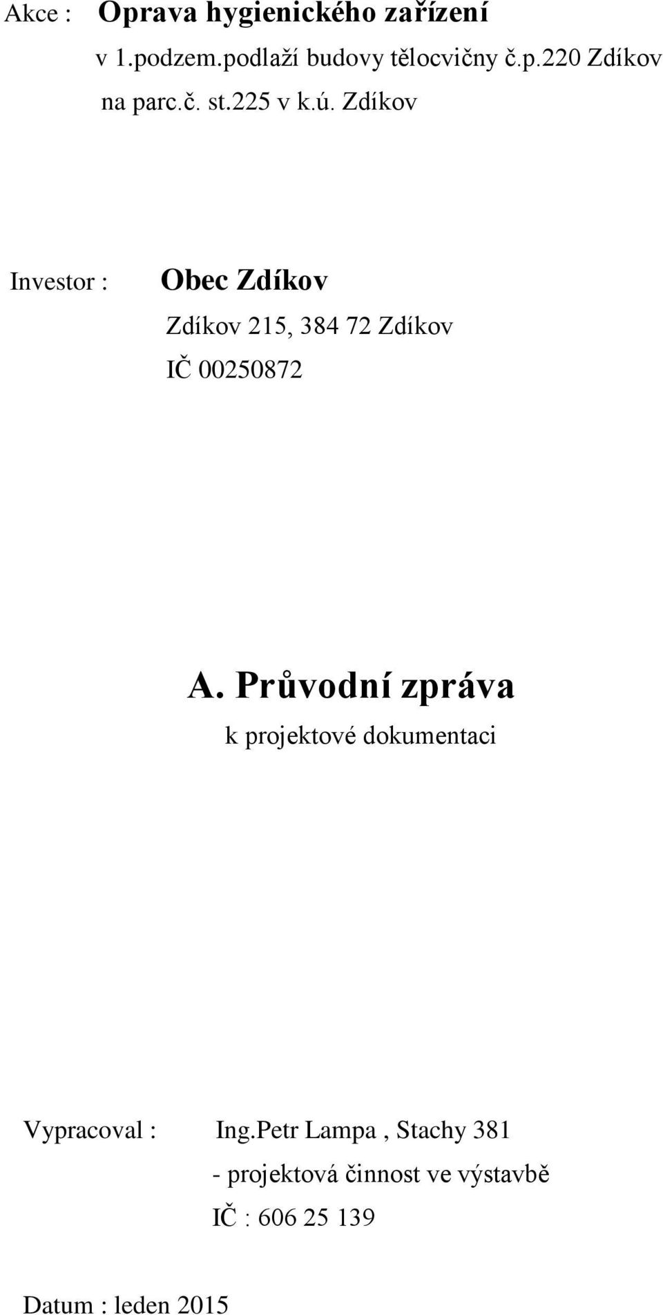 Zdíkov Investor : Obec Zdíkov Zdíkov 215, 384 72 Zdíkov IČ 00250872 A.