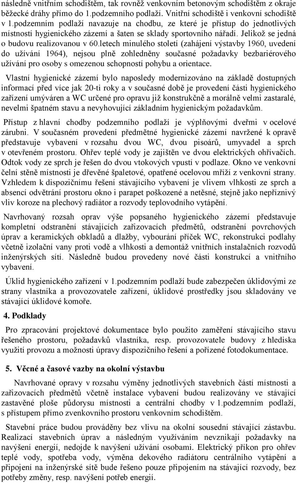 letech minulého století (zahájení výstavby 1960, uvedení do užívání 1964), nejsou plně zohledněny současné požadavky bezbariérového užívání pro osoby s omezenou schopností pohybu a orientace.