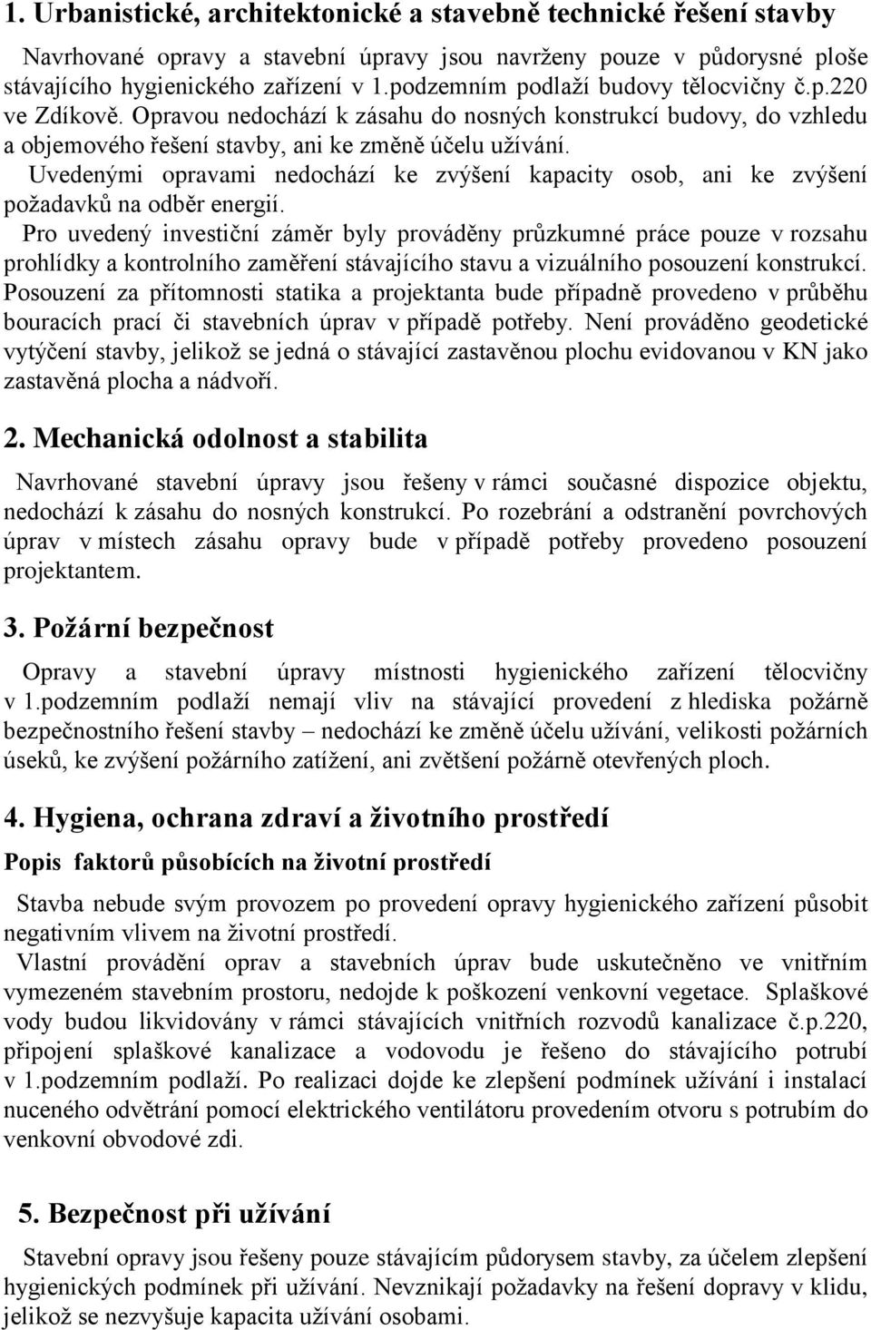 Uvedenými opravami nedochází ke zvýšení kapacity osob, ani ke zvýšení požadavků na odběr energií.