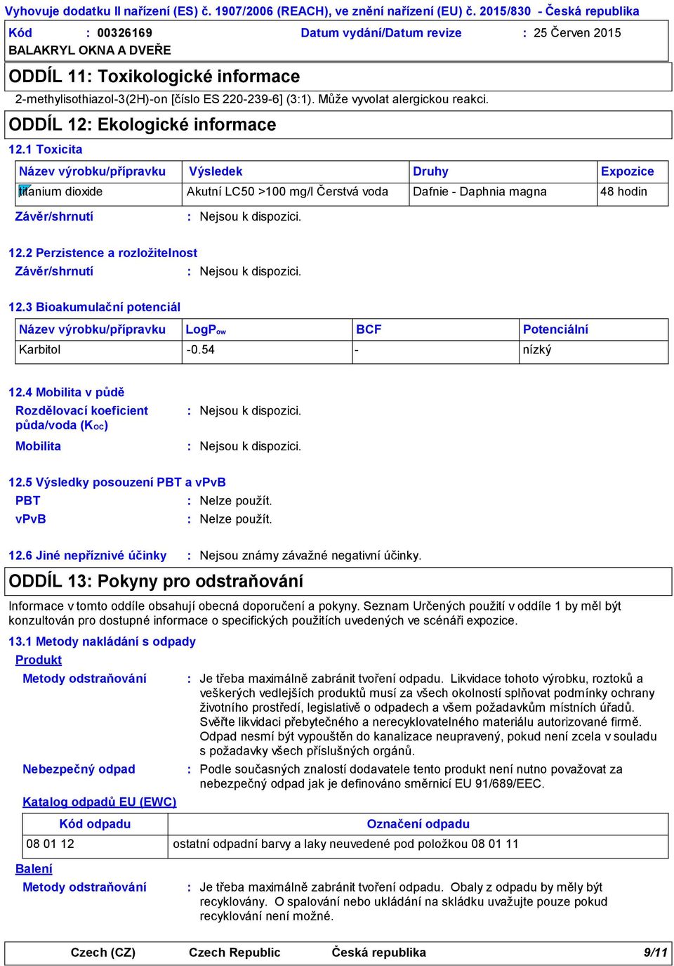 ODDÍL 12 Ekologické informace 12.1 Toxicita Název výrobku/přípravku Výsledek Druhy Expozice titanium dioxide Akutní LC50 >100 mg/l Čerstvá voda Dafnie Daphnia magna 48 hodin 12.