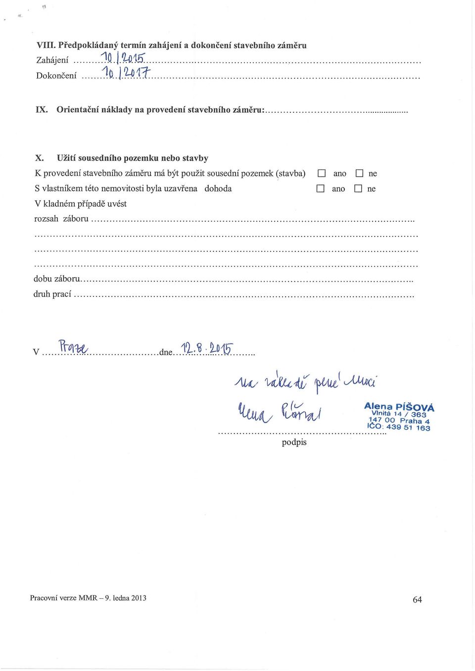 Užití sousedního pozemku nebo stavby K provedení stavebního záměru má být použit sousední pozemek (stavba) O ano O ne S vlastníkem této
