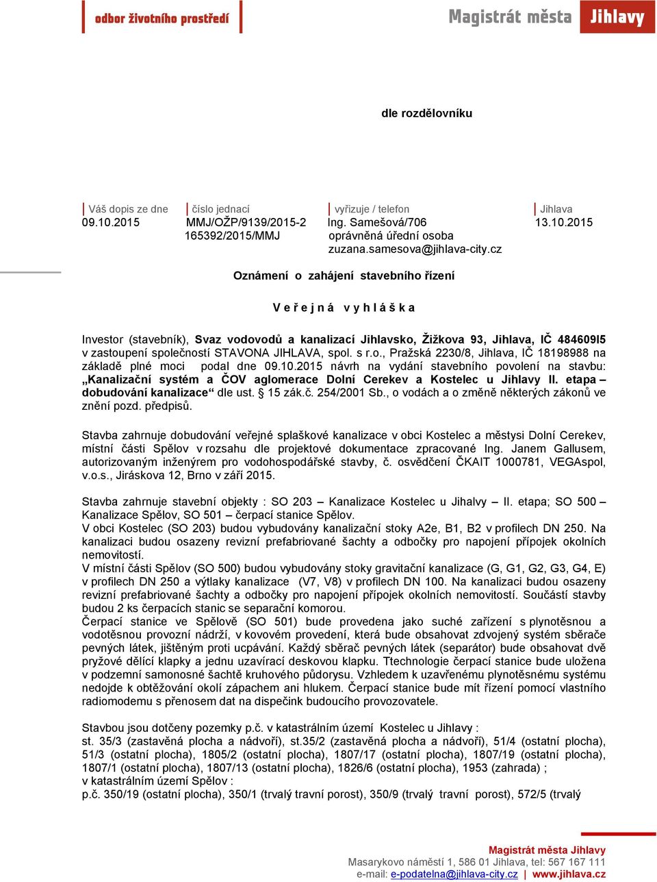 cz Oznámení o zahájení stavebního řízení V e ř e j n á v y h l á š k a Investor (stavebník), Svaz vodovodů a kanalizací Jihlavsko, Žižkova 93, Jihlava, IČ 484609l5 v zastoupení společností STAVONA