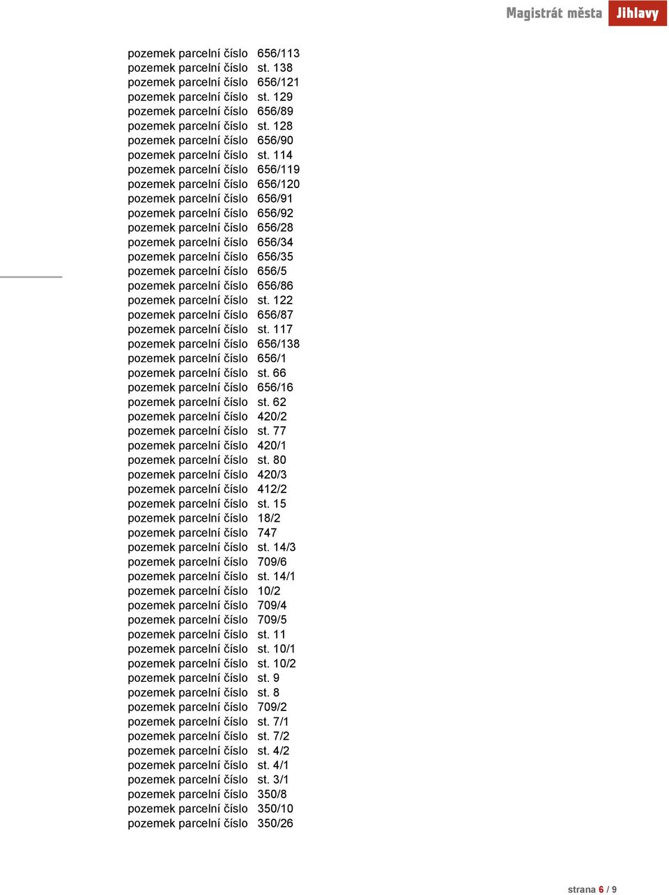 114 pozemek parcelní číslo 656/119 pozemek parcelní číslo 656/120 pozemek parcelní číslo 656/91 pozemek parcelní číslo 656/92 pozemek parcelní číslo 656/28 pozemek parcelní číslo 656/34 pozemek