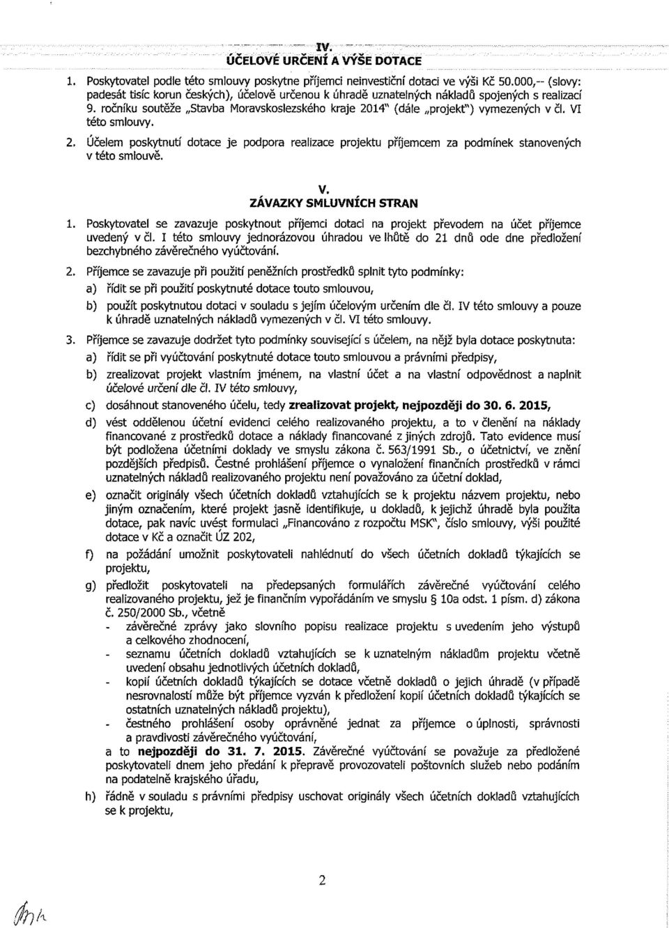 VI této smlouvy. 2. Účelem poskytnutí dotace je podpora reaiizace projektu příjemcem za podmínek stanovených v této smlouvě. V. ZÁVAZKY SMLUVNÍCH STRAN 1.