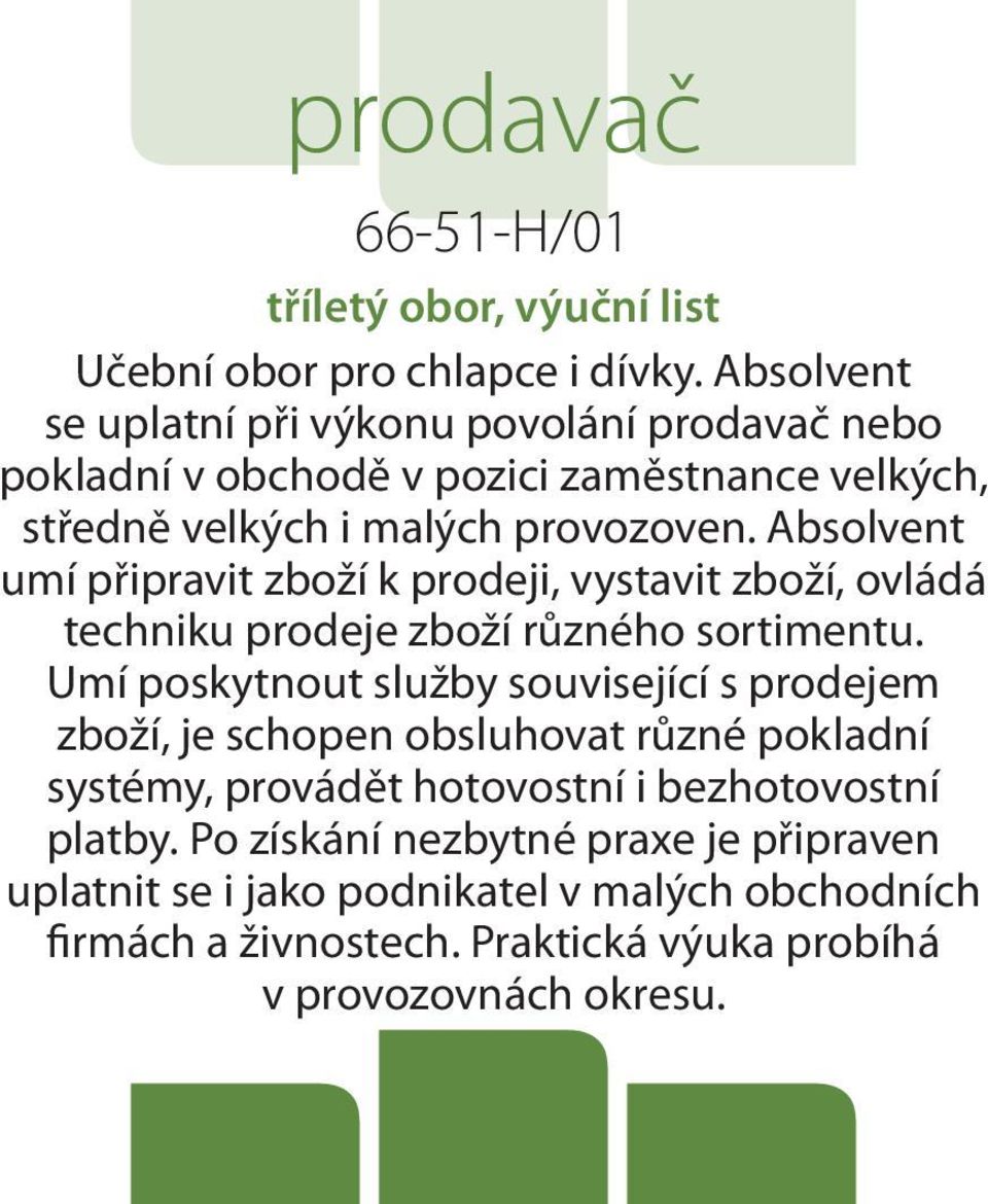 Absolvent umí připravit zboží k prodeji, vystavit zboží, ovládá techniku prodeje zboží různého sortimentu.