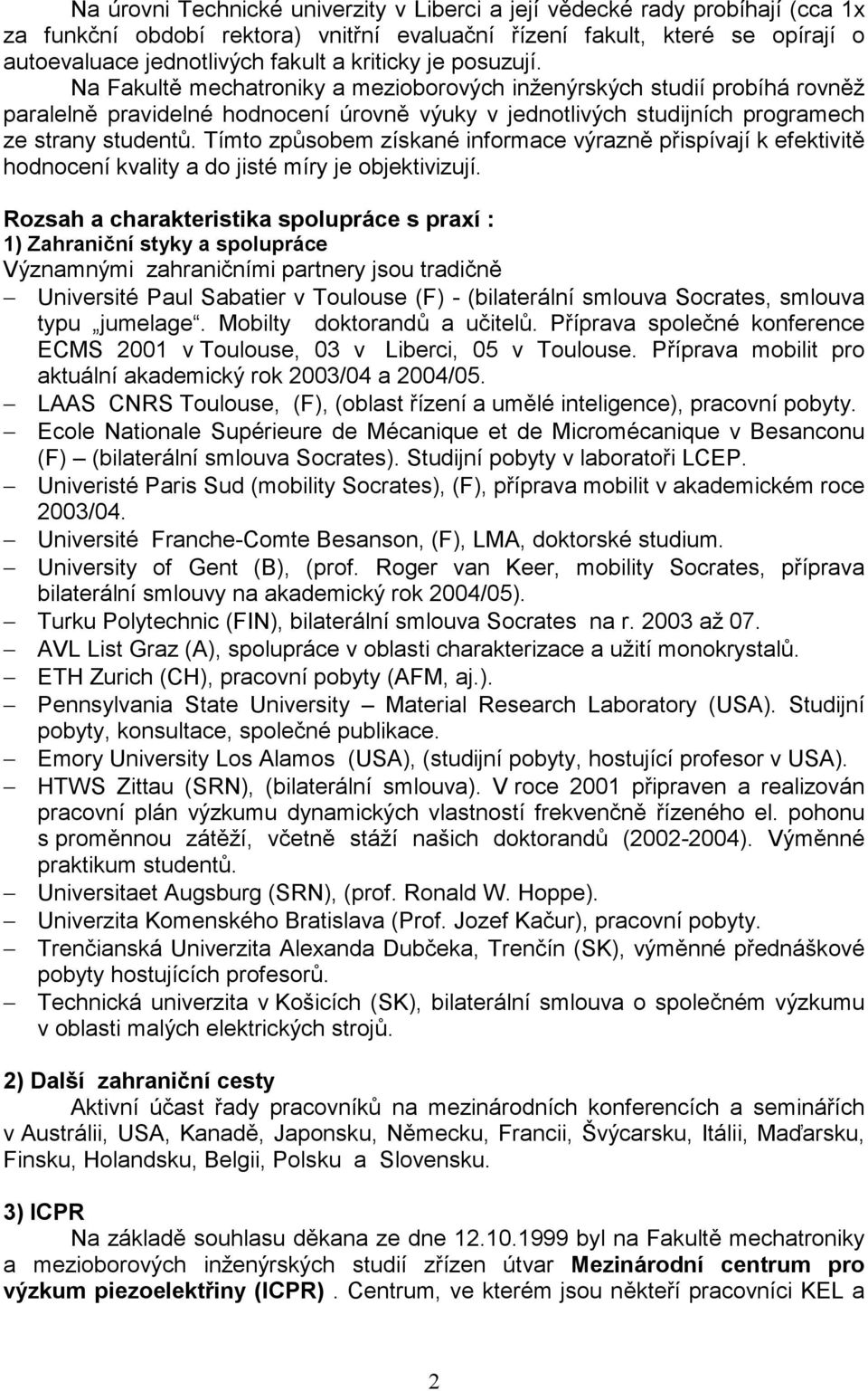 Tímto způsobem získané informace výrazně přispívají k efektivitě hodnocení kvality a do jisté míry je objektivizují.