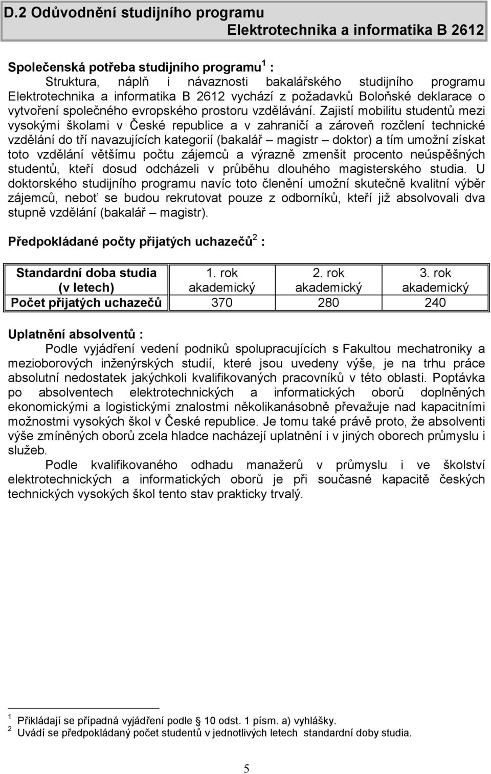 Zajistí mobilitu studentů mezi vysokými školami v České republice a v zahraničí a zároveň rozčlení technické vzdělání do tří navazujících kategorií (bakalář magistr doktor) a tím umožní získat toto