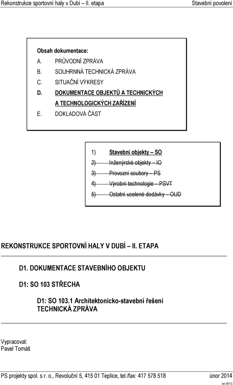 DOKLADOVÁ ČÁST 1) Stavební objekty SO 2) Inženýrské objekty IO 3) Provozní soubory PS 4) Výrobní technologie PSVT 5)