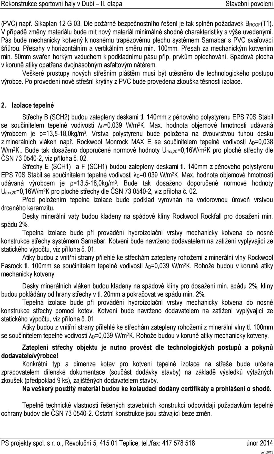 50mm svařen horkým vzduchem k podkladnímu pásu příp. prvkům oplechování. Spádová plocha v koruně atiky opatřena dvojnásobným asfaltovým nátěrem.