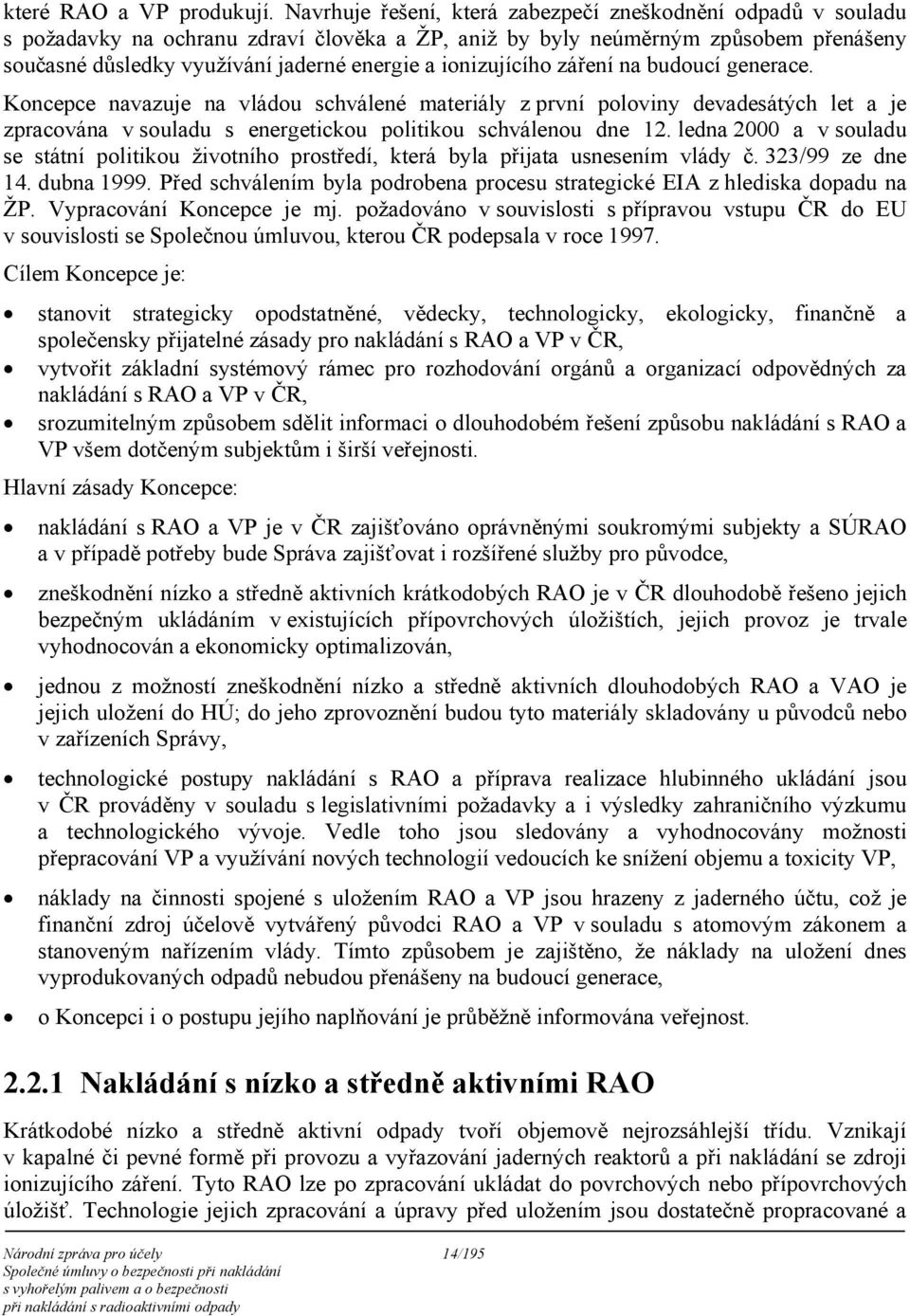 ionizujícího záření na budoucí generace. Koncepce navazuje na vládou schválené materiály z první poloviny devadesátých let a je zpracována v souladu s energetickou politikou schválenou dne 12.