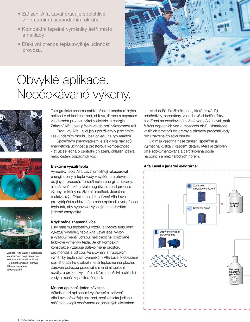 Zařízení Alfa Laval přitom všude hrají významnou roli. Produkty Alfa Laval jsou používány v primárním i sekundárním okruhu, bez ohledu na typ reaktoru.