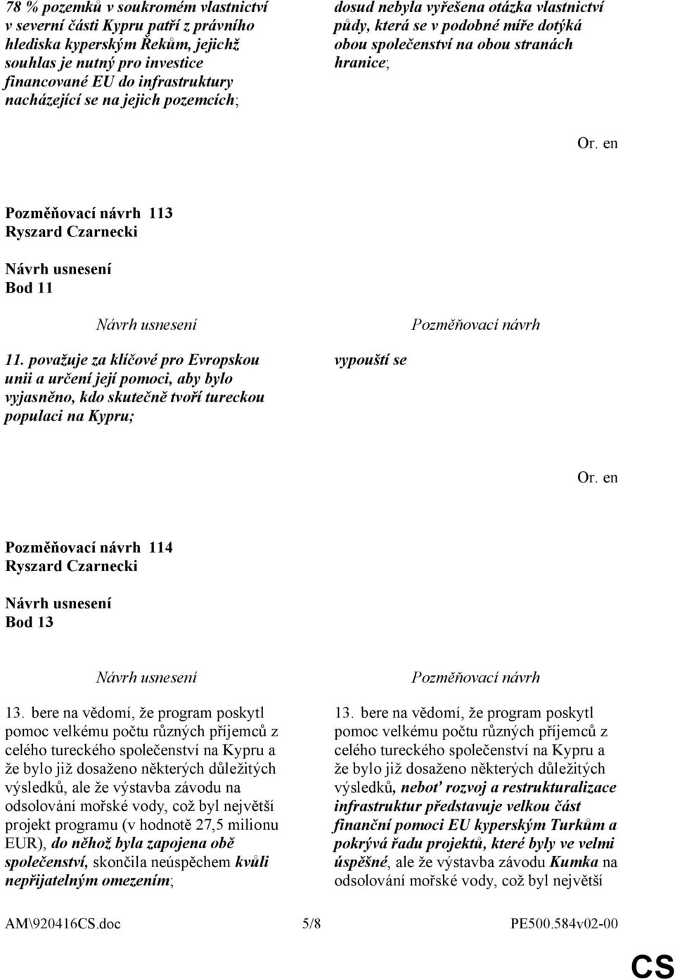 považuje za klíčové pro Evropskou unii a určení její pomoci, aby bylo vyjasněno, kdo skutečně tvoří tureckou populaci na Kypru; vypouští se 114 Bod 13 13.